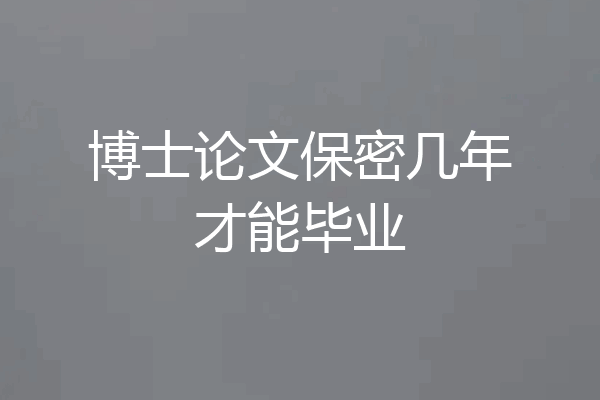 博士论文保密几年才能毕业