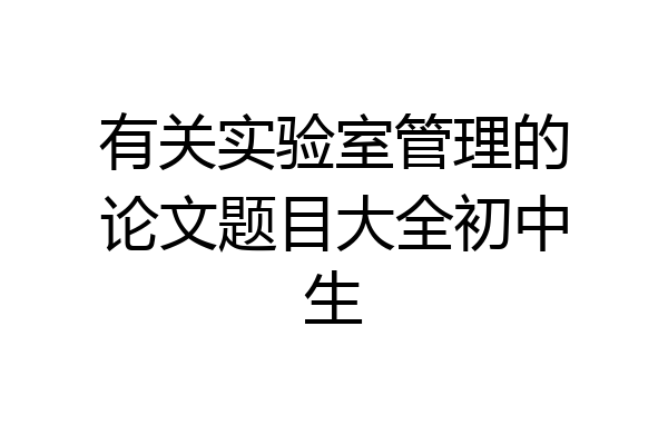 有关实验室管理的论文题目大全初中生
