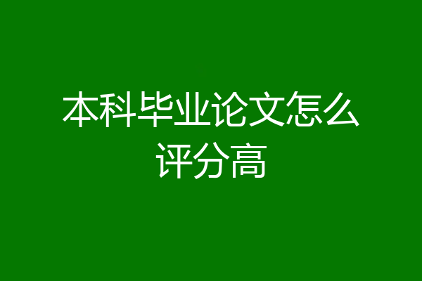 本科毕业论文怎么评分高