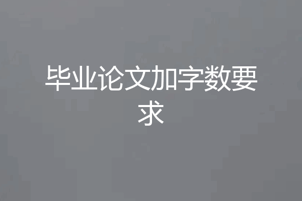 毕业论文加字数要求