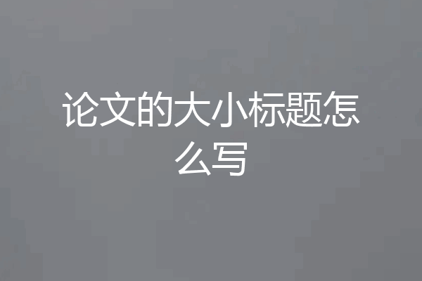 论文的大小标题怎么写