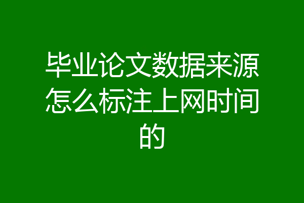 毕业论文数据来源怎么标注上网时间的