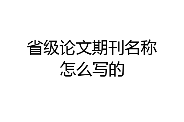 省级论文期刊名称怎么写的