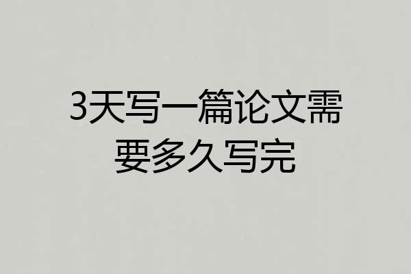3天写一篇论文需要多久写完
