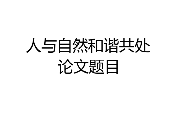 人与自然和谐共处论文题目