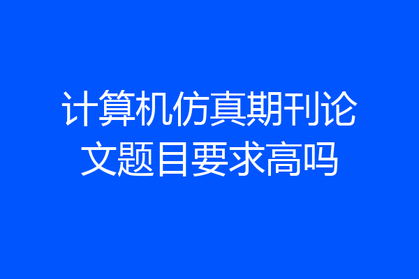 计算机仿真期刊论文题目要求高吗