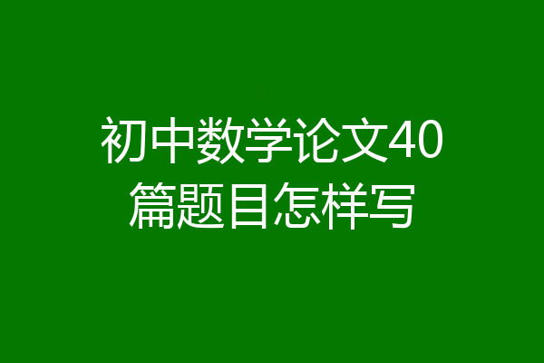 初中数学论文40篇题目怎样写