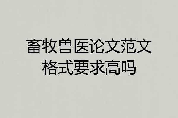 畜牧兽医论文范文格式要求高吗
