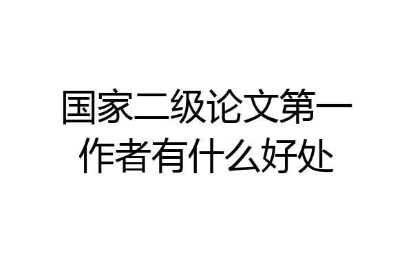 国家二级论文第一作者有什么好处