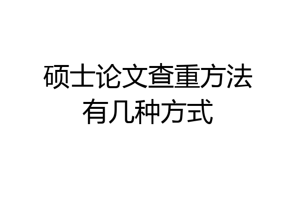 硕士论文查重方法有几种方式