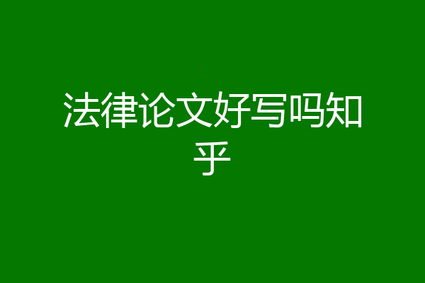 法律论文好写吗知乎