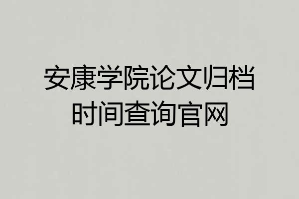 安康学院论文归档时间查询官网
