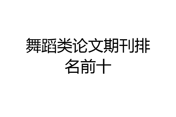 舞蹈类论文期刊排名前十