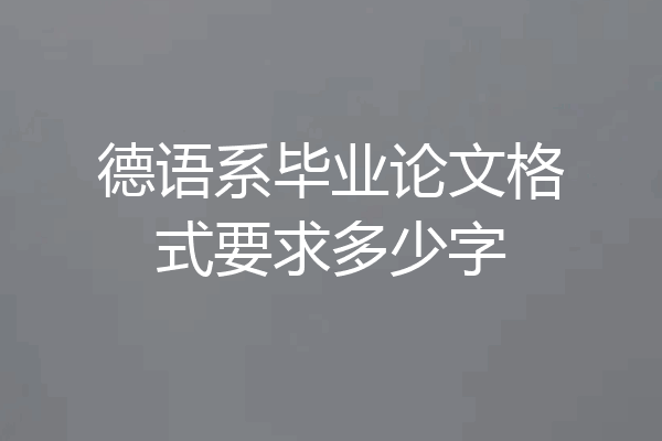 德语系毕业论文格式要求多少字