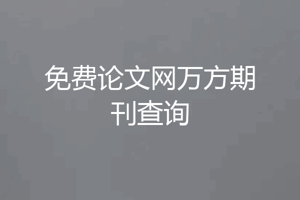 免费论文网万方期刊查询