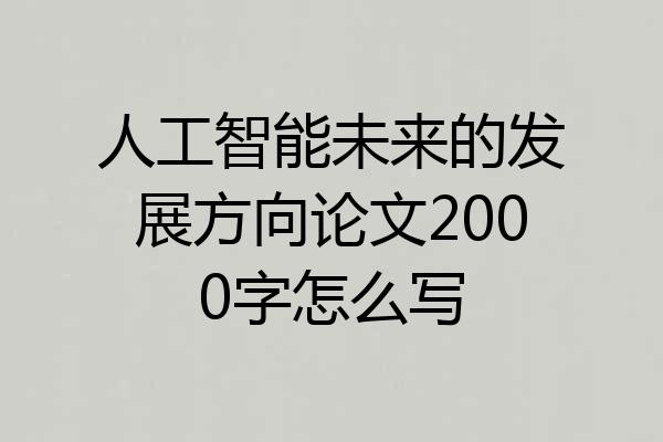 人工智能未来的发展方向论文2000字怎么写