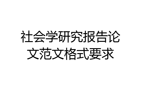 社会学研究报告论文范文格式要求