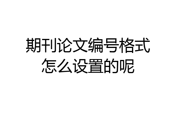 期刊论文编号格式怎么设置的呢