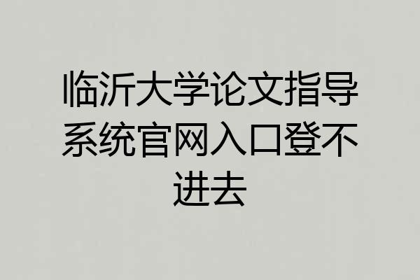 临沂大学论文指导系统官网入口登不进去