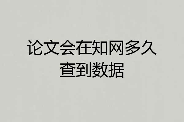 论文会在知网多久查到数据