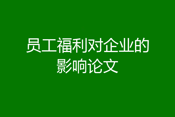 员工福利对企业的影响论文