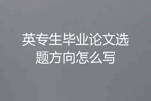 英专生毕业论文选题方向怎么写