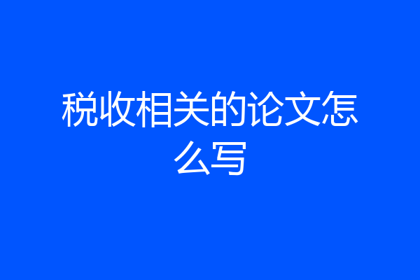 税收相关的论文怎么写