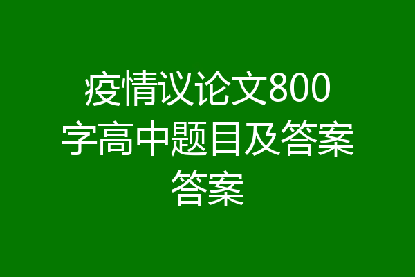 疫情议论文800字高中题目及答案答案