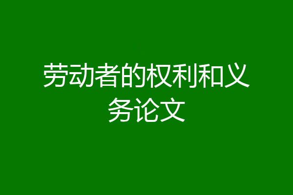 劳动者的权利和义务论文