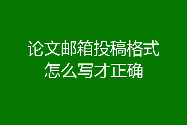 论文邮箱投稿格式怎么写才正确