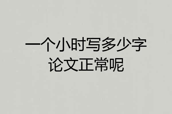 一个小时写多少字论文正常呢