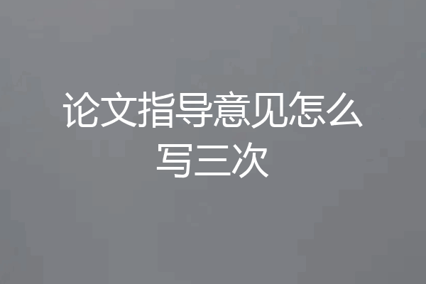 论文指导意见怎么写三次