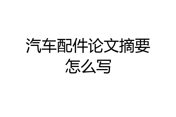 汽车配件论文摘要怎么写