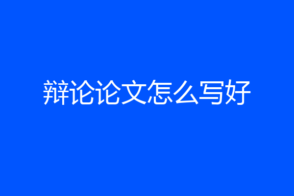 辩论论文怎么写好