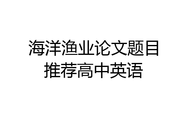海洋渔业论文题目推荐高中英语