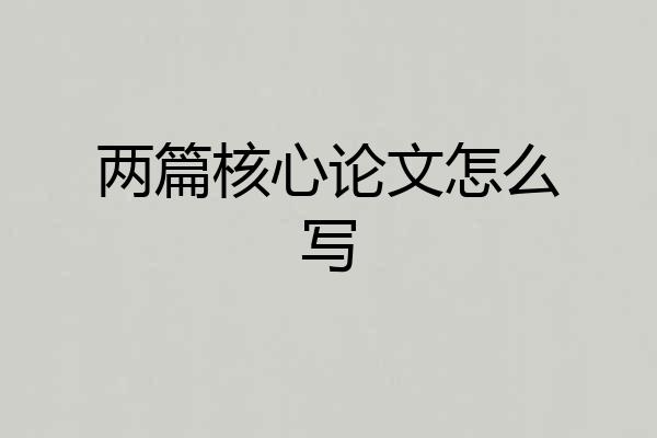 两篇核心论文怎么写
