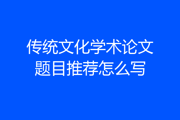 传统文化学术论文题目推荐怎么写