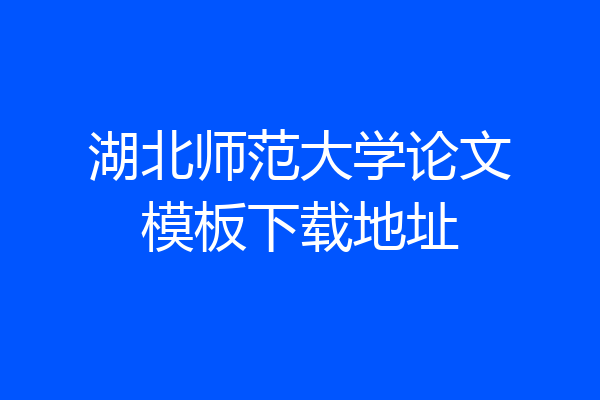 湖北师范大学论文模板下载地址