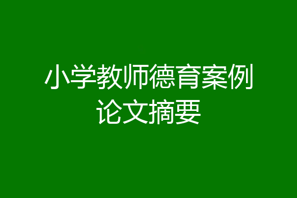 小学教师德育案例论文摘要