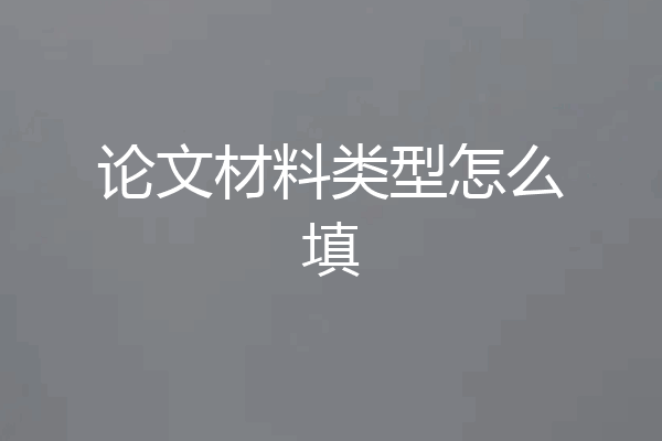 论文材料类型怎么填