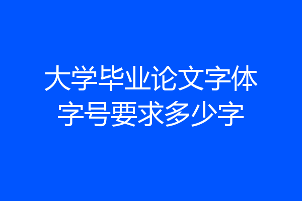 大学毕业论文字体字号要求多少字