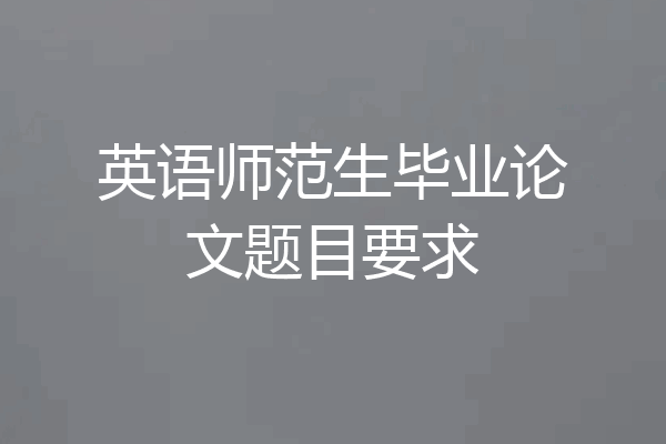 英语师范生毕业论文题目要求