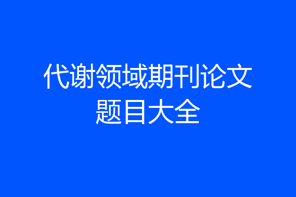 代谢领域期刊论文题目大全