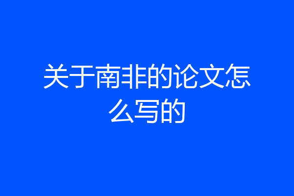 关于南非的论文怎么写的