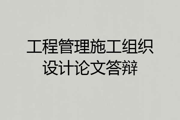 工程管理施工组织设计论文答辩