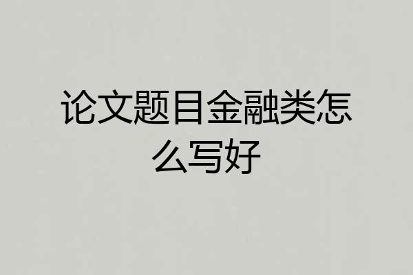 论文题目金融类怎么写好