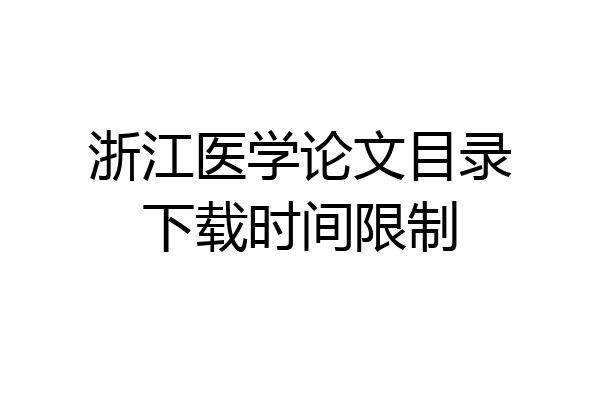 浙江医学论文目录下载时间限制