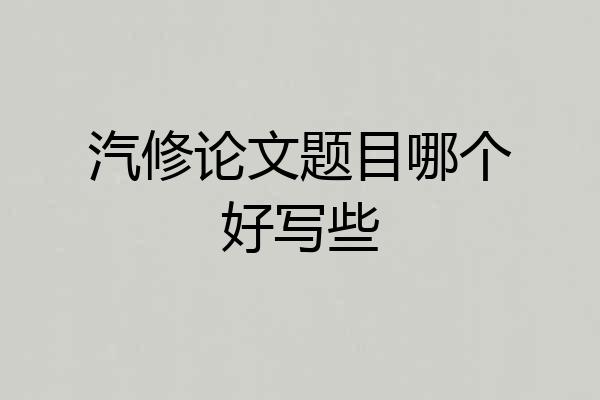 汽修论文题目哪个好写些