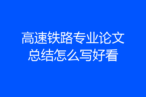 高速铁路专业论文总结怎么写好看
