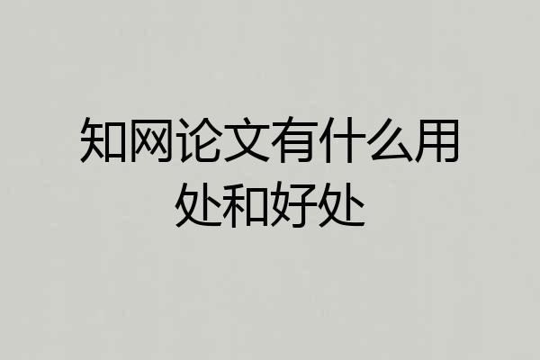 知网论文有什么用处和好处
